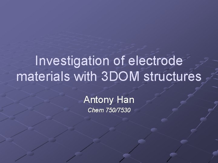 Investigation of electrode materials with 3 DOM structures Antony Han Chem 750/7530 