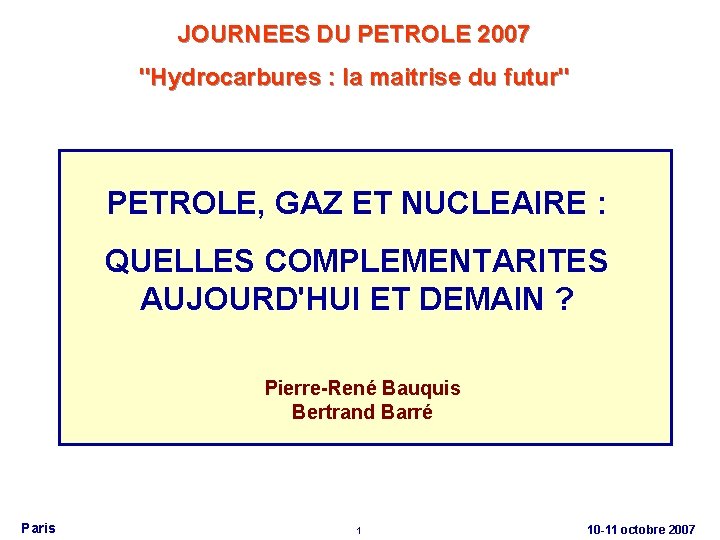 JOURNEES DU PETROLE 2007 "Hydrocarbures : la maitrise du futur" PETROLE, GAZ ET NUCLEAIRE