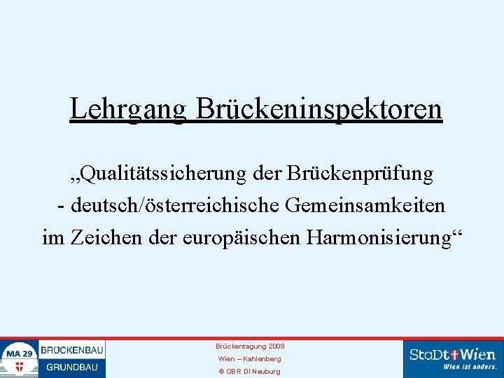 Lehrgang Brückeninspektoren „Qualitätssicherung der Brückenprüfung - deutsch/österreichische Gemeinsamkeiten im Zeichen der europäischen Harmonisierung“ Brückentagung