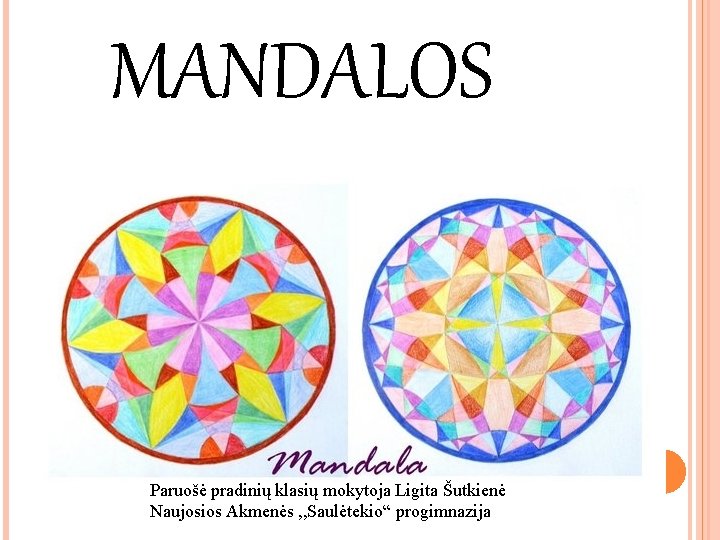 MANDALOS Paruošė pradinių klasių mokytoja Ligita Šutkienė Naujosios Akmenės , , Saulėtekio“ progimnazija 
