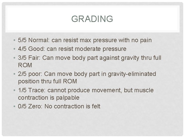 GRADING • 5/5 Normal: can resist max pressure with no pain • 4/5 Good: