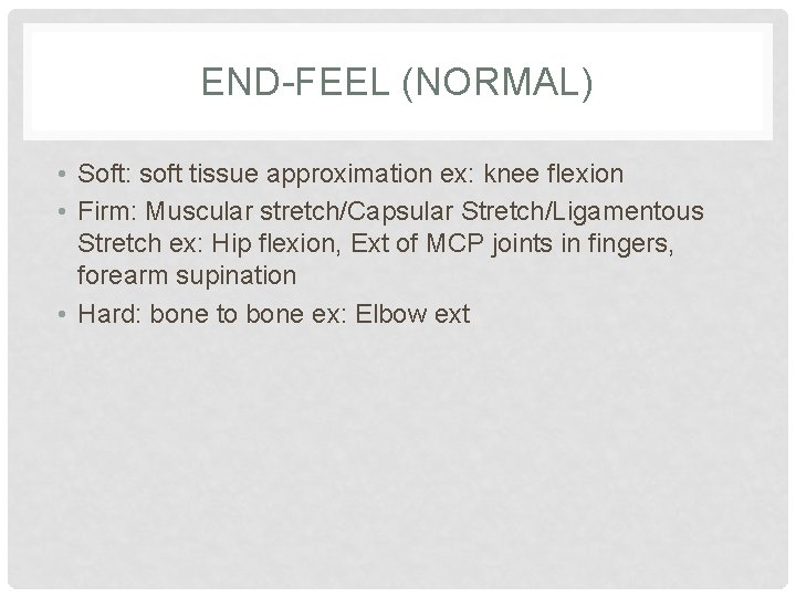 END-FEEL (NORMAL) • Soft: soft tissue approximation ex: knee flexion • Firm: Muscular stretch/Capsular