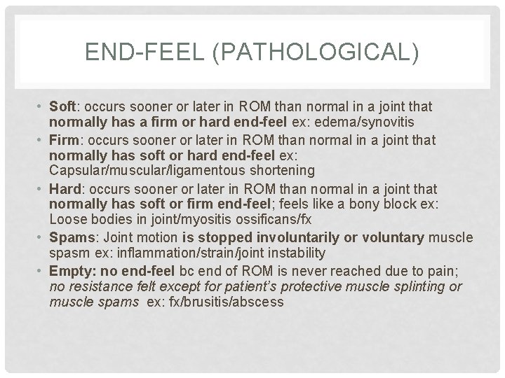 END-FEEL (PATHOLOGICAL) • Soft: occurs sooner or later in ROM than normal in a