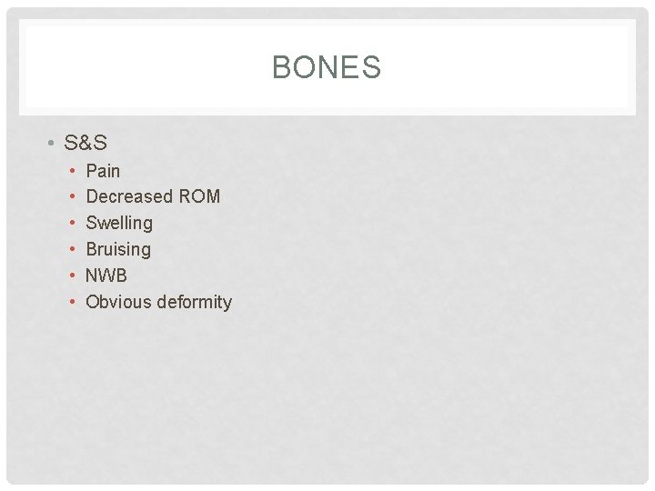 BONES • S&S • • • Pain Decreased ROM Swelling Bruising NWB Obvious deformity