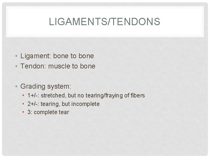 LIGAMENTS/TENDONS • Ligament: bone to bone • Tendon: muscle to bone • Grading system: