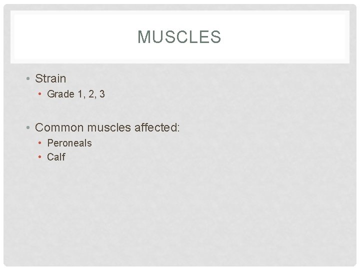 MUSCLES • Strain • Grade 1, 2, 3 • Common muscles affected: • Peroneals