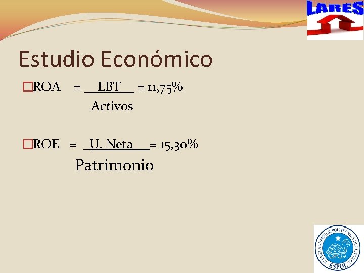 Estudio Económico �ROA = __EBT_ = 11, 75% Activos �ROE = _U. Neta =