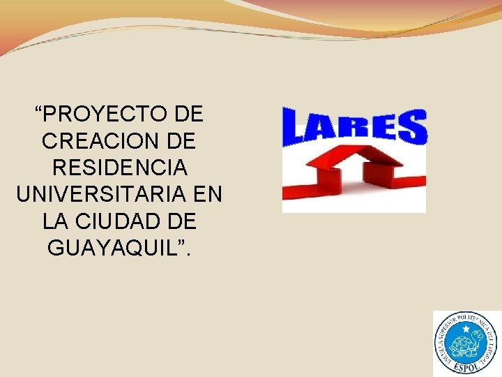 “PROYECTO DE CREACION DE RESIDENCIA UNIVERSITARIA EN LA CIUDAD DE GUAYAQUIL”. 