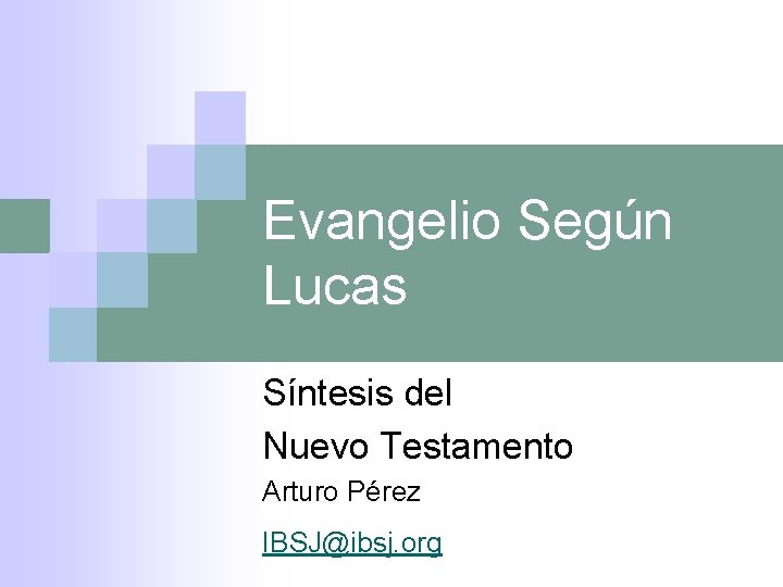 Evangelio Según Lucas Síntesis del Nuevo Testamento Arturo Pérez IBSJ@ibsj. org 