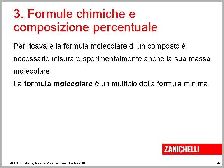 3. Formule chimiche e composizione percentuale Per ricavare la formula molecolare di un composto