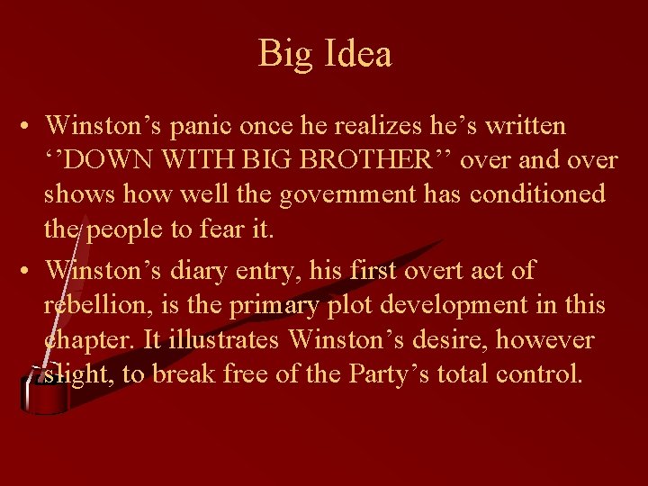 Big Idea • Winston’s panic once he realizes he’s written ‘’DOWN WITH BIG BROTHER’’