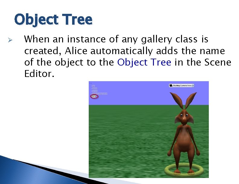 Object Tree Ø When an instance of any gallery class is created, Alice automatically