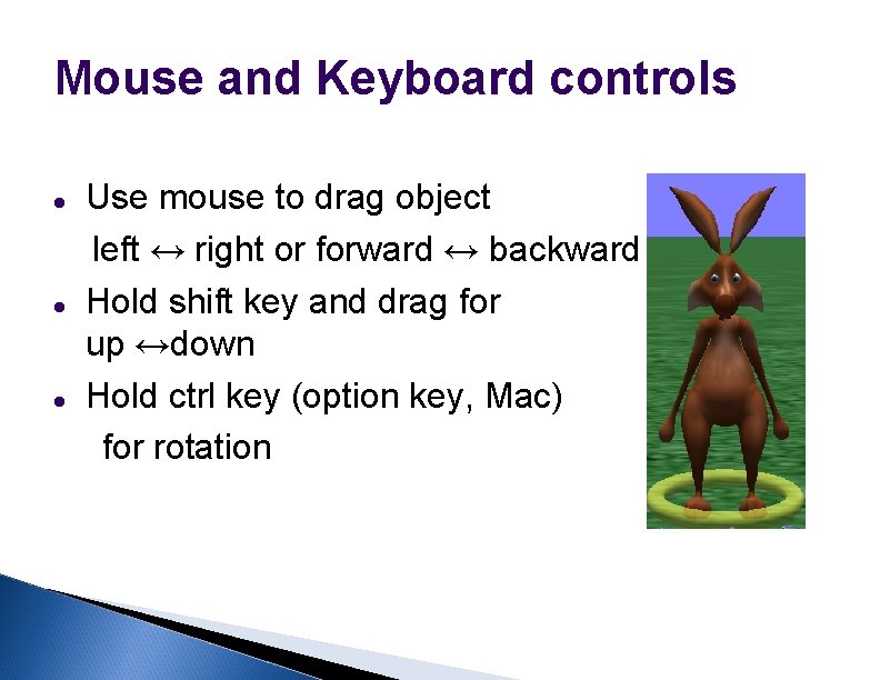 Mouse and Keyboard controls Use mouse to drag object left ↔ right or forward