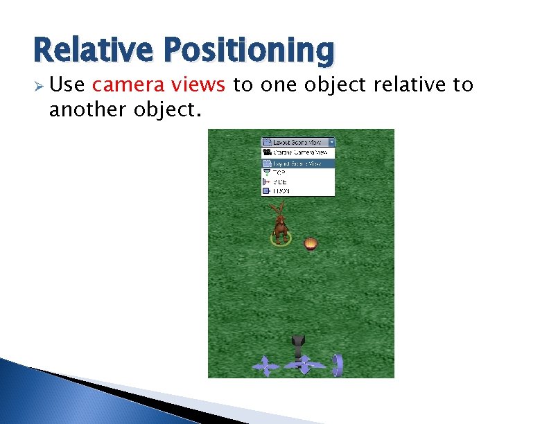 Relative Positioning Ø Use camera views to one object relative to another object. 