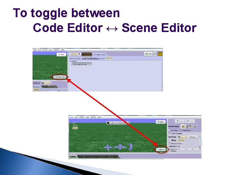 To toggle between Code Editor ↔ Scene Editor 