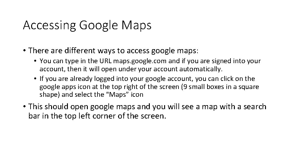 Accessing Google Maps • There are different ways to access google maps: • You