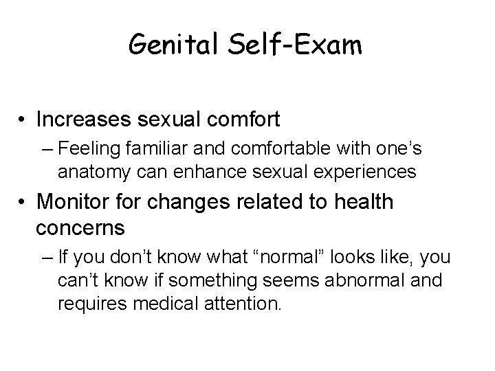 Genital Self-Exam • Increases sexual comfort – Feeling familiar and comfortable with one’s anatomy Genital Self-Exam • Increases sexual comfort – Feeling familiar and comfortable with one’s anatomy