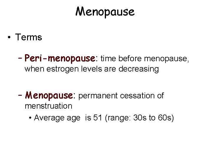 Menopause • Terms – Peri-menopause: time before menopause, when estrogen levels are decreasing – Menopause • Terms – Peri-menopause: time before menopause, when estrogen levels are decreasing –