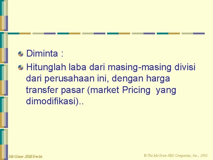 Diminta : Hitunglah laba dari masing-masing divisi dari perusahaan ini, dengan harga transfer pasar