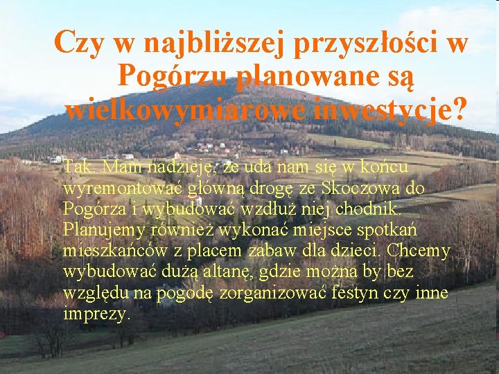 Czy w najbliższej przyszłości w Pogórzu planowane są wielkowymiarowe inwestycje? Tak. Mam nadzieję, że