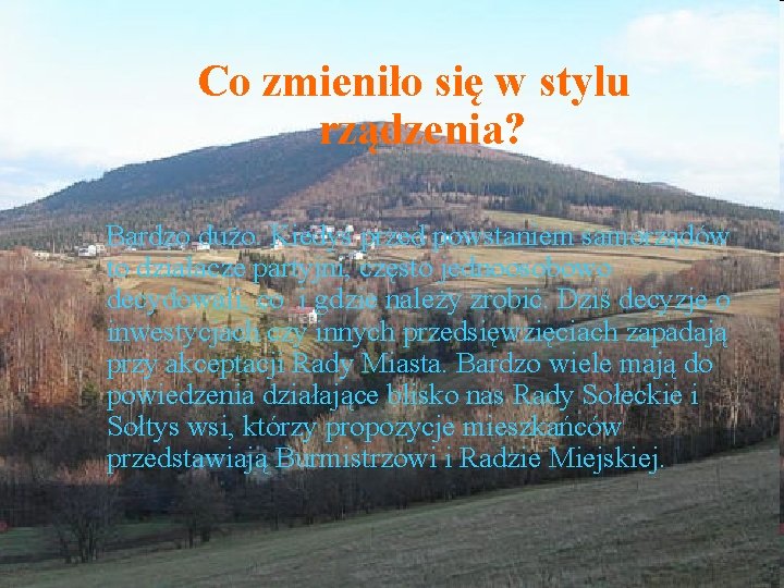 Co zmieniło się w stylu rządzenia? Bardzo dużo. Kiedyś przed powstaniem samorządów to działacze