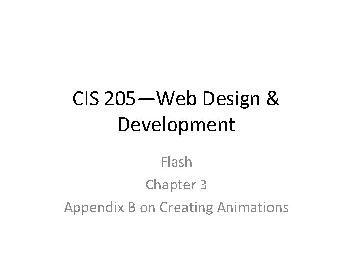 CIS 205—Web Design & Development Flash Chapter 3 Appendix B on Creating Animations 