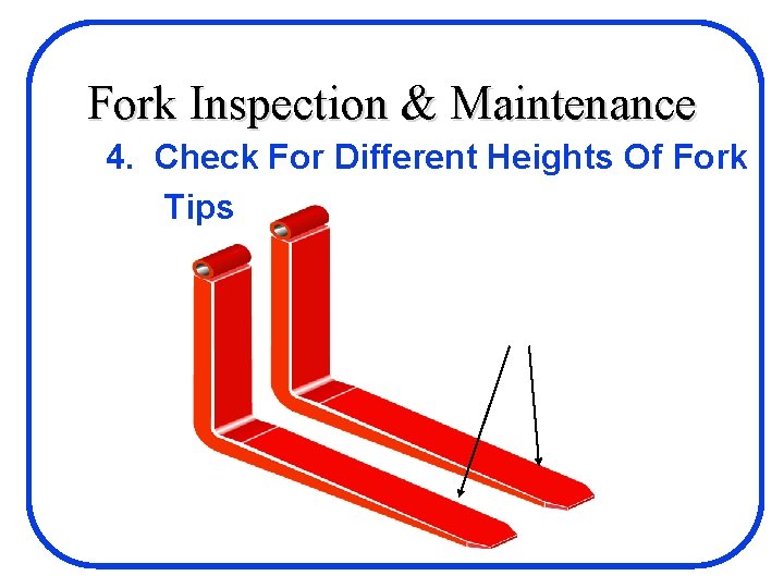 Fork Inspection & Maintenance 4. Check For Different Heights Of Fork Tips 