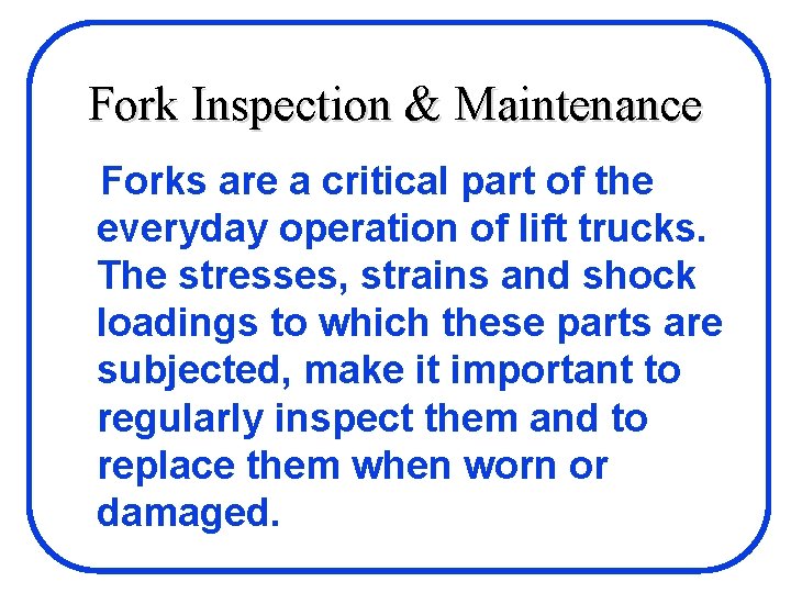 Fork Inspection & Maintenance Forks are a critical part of the everyday operation of