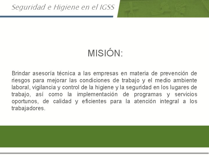 Seguridad e Higiene en el IGSS MISIÓN: Brindar asesoría técnica a las empresas en