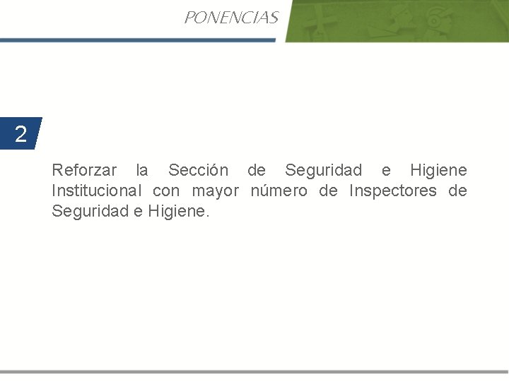 PONENCIAS 2 Reforzar la Sección de Seguridad e Higiene Institucional con mayor número de