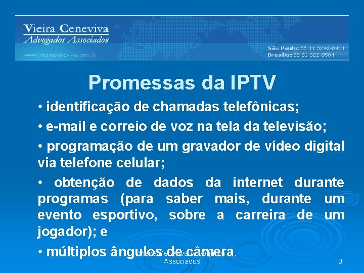 Promessas da IPTV • identificação de chamadas telefônicas; • e-mail e correio de voz