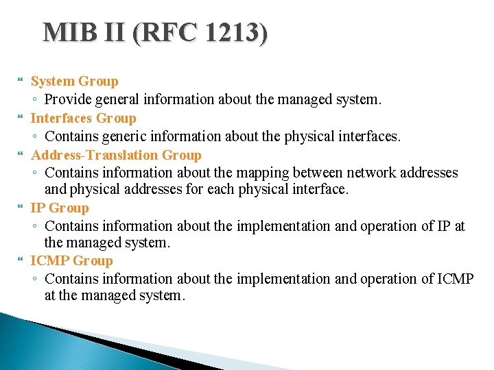MIB II (RFC 1213) System Group ◦ Provide general information about the managed system. MIB II (RFC 1213) System Group ◦ Provide general information about the managed system.