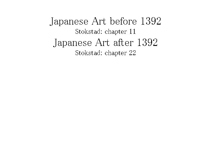 Japanese Art before 1392 Stokstad: chapter 11 Japanese Art after 1392 Stokstad: chapter 22
