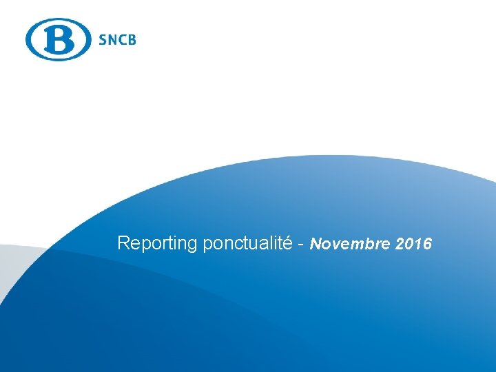 Reporting ponctualité - Novembre 2016 Reporting ponctualité – communication externe - 1 