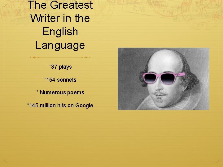 The Greatest Writer in the English Language *37 plays *154 sonnets * Numerous poems
