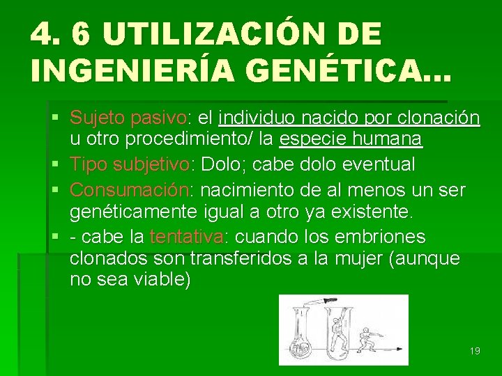 4. 6 UTILIZACIÓN DE INGENIERÍA GENÉTICA… § Sujeto pasivo: el individuo nacido por clonación