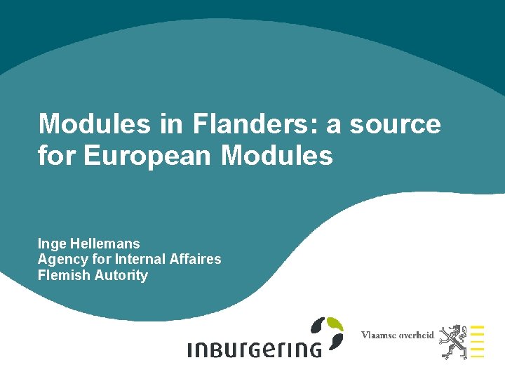 Modules in Flanders: a source for European Modules Inge Hellemans Agency for Internal Affaires