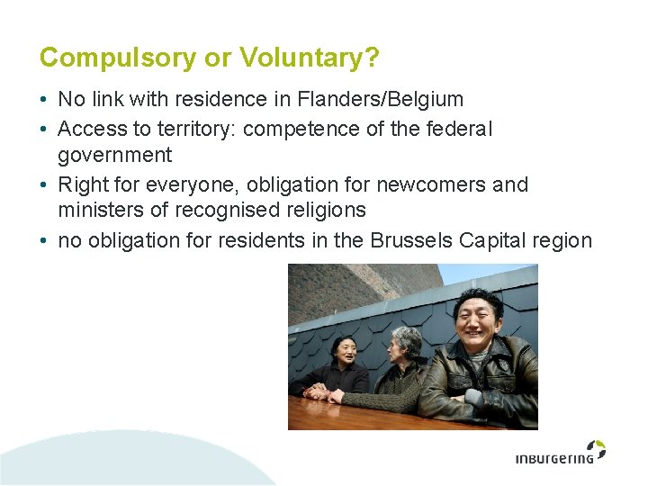 Compulsory or Voluntary? • No link with residence in Flanders/Belgium • Access to territory: