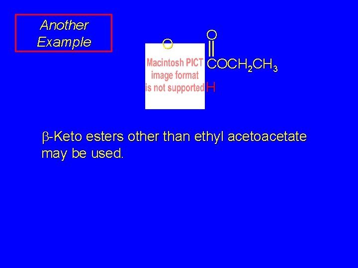 Another Example O O COCH 2 CH 3 H b-Keto esters other than ethyl