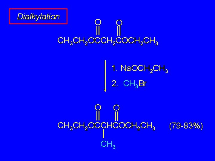 Dialkylation O O CH 3 CH 2 OCCH 2 COCH 2 CH 3 1.