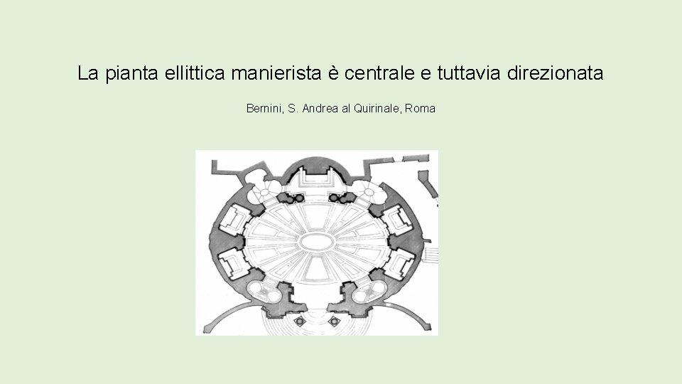 La pianta ellittica manierista è centrale e tuttavia direzionata Bernini, S. Andrea al Quirinale,