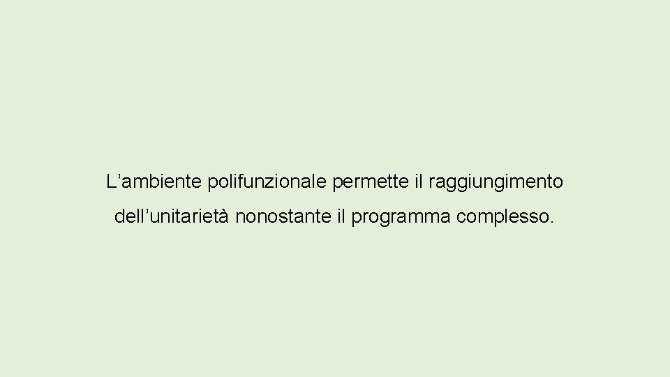 L’ambiente polifunzionale permette il raggiungimento dell’unitarietà nonostante il programma complesso. 