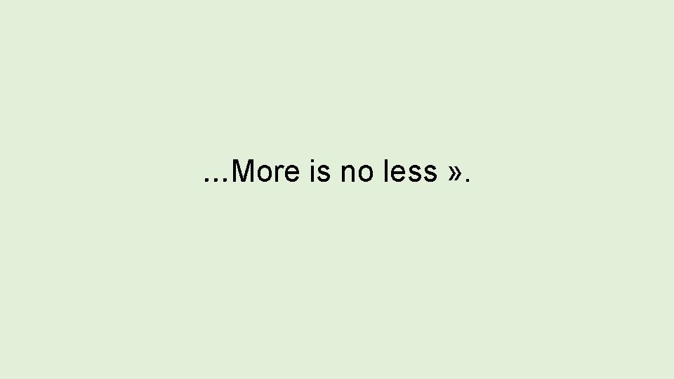 …More is no less » . 