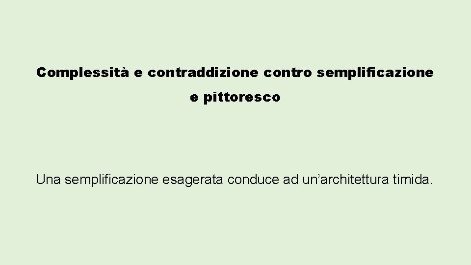 Complessità e contraddizione contro semplificazione e pittoresco Una semplificazione esagerata conduce ad un’architettura timida.