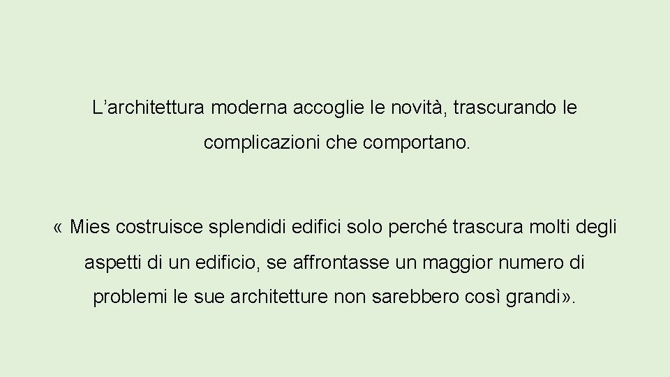 L’architettura moderna accoglie le novità, trascurando le complicazioni che comportano. « Mies costruisce splendidi