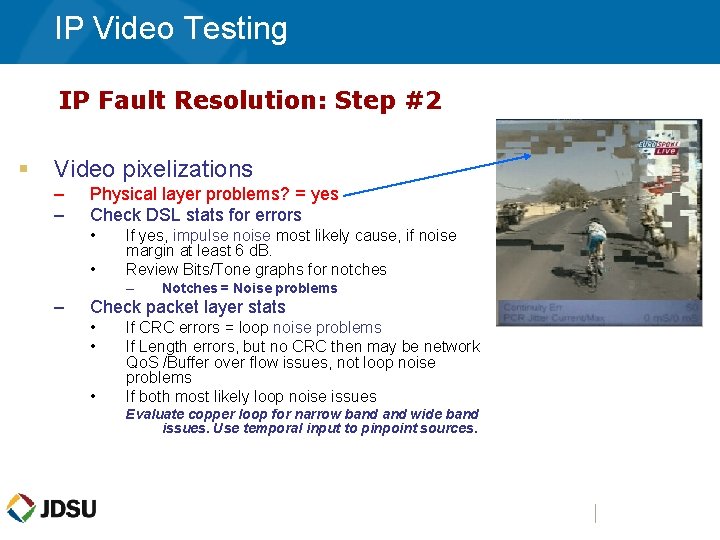 IP Video Testing IP Fault Resolution: Step #2 § Video pixelizations – – Physical