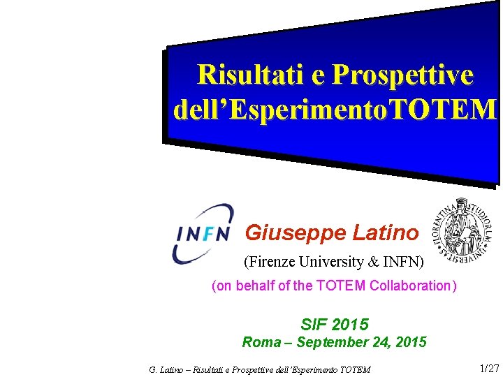 Risultati e Prospettive dell’Esperimento. TOTEM Giuseppe Latino (Firenze University & INFN) (on behalf of