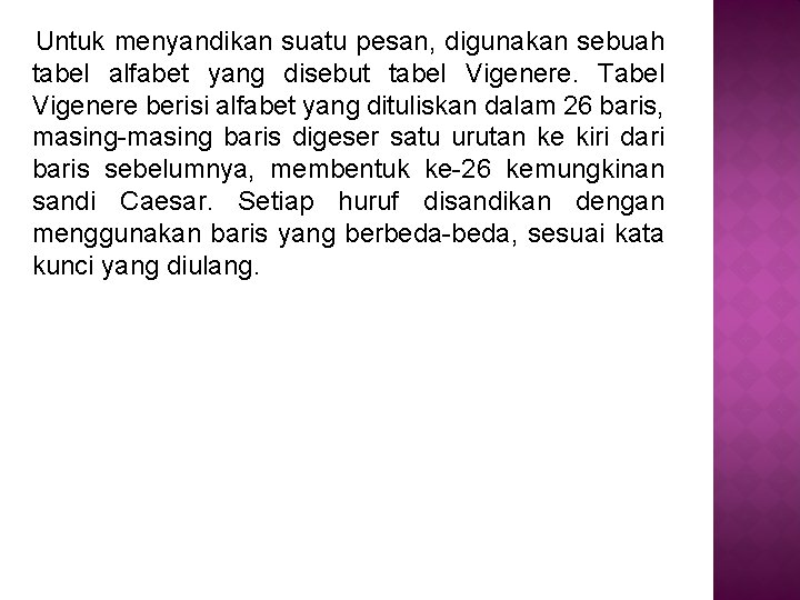 Untuk menyandikan suatu pesan, digunakan sebuah tabel alfabet yang disebut tabel Vigenere. Tabel Vigenere