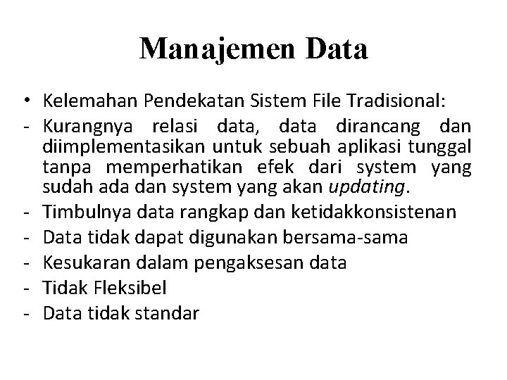 Manajemen Data • Kelemahan Pendekatan Sistem File Tradisional: - Kurangnya relasi data, data dirancang