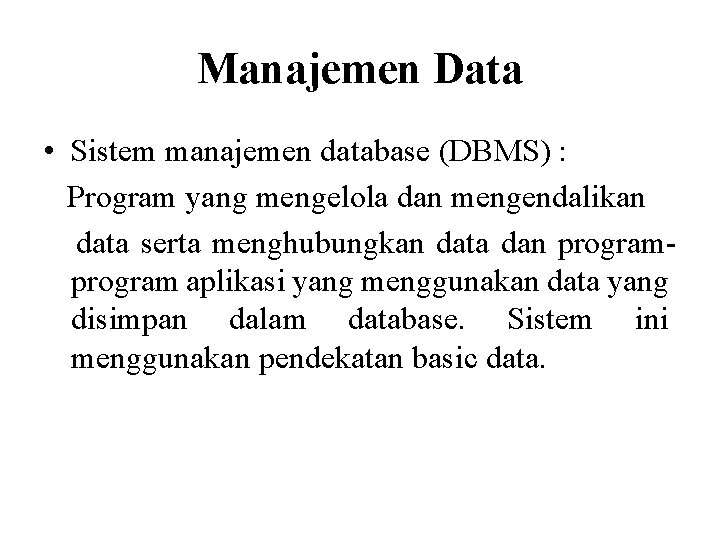 Manajemen Data • Sistem manajemen database (DBMS) : Program yang mengelola dan mengendalikan data